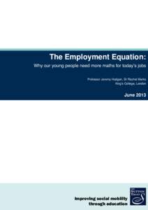 The Employment Equation: Why our young people need more maths for today’s jobs Professor Jeremy Hodgen, Dr Rachel Marks King’s College, London  June 2013