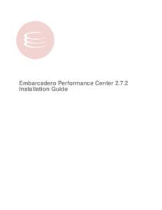 Embarcadero Performance Center[removed]Installation Guide Copyright © [removed]Embarcadero Technologies, Inc. Embarcadero Technologies, Inc. 100 California Street, 12th Floor