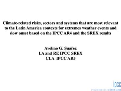 Climate-related risks, sectors and systems that are most relevant to the Latin America contexts for extremes weather events and slow onset based on the IPCC AR4 and the SREX results Avelino G. Suarez LA and RE IPCC SREX