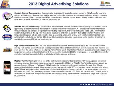 2013 Digital Advertising Solutions Content Channel Sponsorships: Associate your business with a specific content section of WLWT.com for year long visibility and branding. Sponsor logo, special ad sizes, options for vide