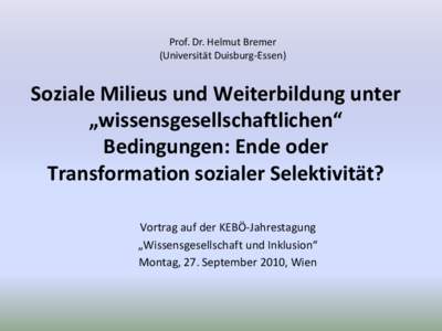 Prof. Dr. Helmut Bremer (Universität Duisburg-Essen) Soziale Milieus und Weiterbildung unter „wissensgesellschaftlichen“ Bedingungen: Ende oder