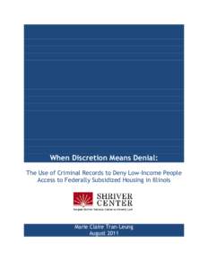 When Discretion Means Denial: The Use of Criminal Records to Deny Low-Income People Access to Federally Subsidized Housing in Illinois Marie Claire Tran-Leung August 2011