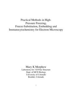 Practical Methods in HighPressure Freezing, Freeze-Substitution, Embedding and Immunocytochemistry for Electron Microscopy Mary K Morphew Laboratory for 3-D Fine Structure