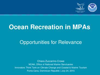 Ocean Recreation in MPAs Opportunities for Relevance Chiara Zuccarino-Crowe NOAA, Office of National Marine Sanctuaries Innovators Think Tank on Climate Change and Coastal & Marine Tourism