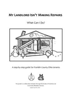 My Landlord Isn’t Making Repairs What Can I Do? A step-by-step guide for Franklin County Ohio tenants  This packet is a collaboration between the Legal Aid Society of Columbus and