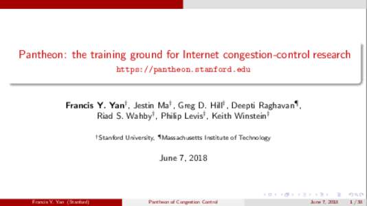 Pantheon: the training ground for Internet congestion-control research https://pantheon.stanford.edu Francis Y. Yan† , Jestin Ma† , Greg D. Hill† , Deepti Raghavan¶ , Riad S. Wahby† , Philip Levis† , Keith Win