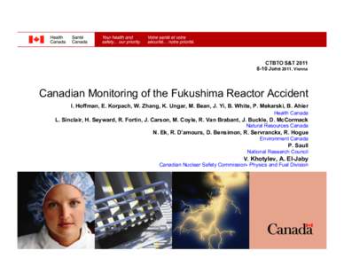CTBTO S&T[removed]June 2011, Vienna Canadian Monitoring of the Fukushima Reactor Accident I. Hoffman, E. Korpach, W. Zhang, K. Ungar, M. Bean, J. Yi, B. White, P. Mekarski, B. Ahier Health Canada