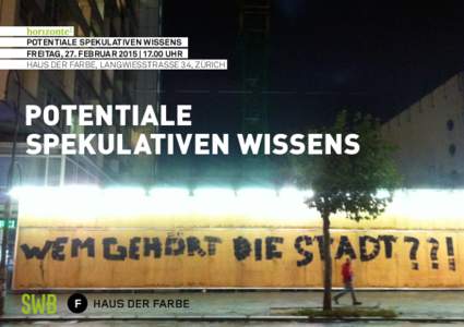 POTENTIALE SPEKULATIVEN WISSENS FREITAG, 27. FEBRUAR 2015 | 17.00 UHR HAUS DER FARBE, LANGWIESSTRASSE 34, ZÜRICH POTENTIALE SPEKULATIVEN WISSENS