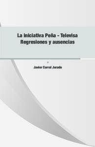Regresiones y ausencias  La iniciativa Peña - Televisa Regresiones y ausencias  Javier Corral Jurado