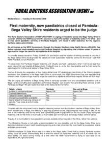 RURAL DOCTORS ASSOCIATION (NSW) INC Media release — Tuesday 25 November 2008 First maternity, now paediatrics closed at Pambula: Bega Valley Shire residents urged to be the judge The Rural Doctors Association of NSW (R