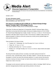 October 6, 2014 For more information contact: Mark Kantola, US 41 Project Communication Manager [removed], ([removed]Full closure of eastbound US 10/WIS 441 on Roland Kampo Bridge