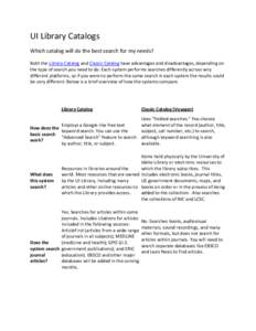 UI Library Catalogs Which catalog will do the best search for my needs? Both the Library Catalog and Classic Catalog have advantages and disadvantages, depending on the type of search you need to do. Each system performs