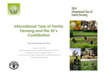 International Year of Family Farming and the EU’s Contribution Marcela Villarreal, Ph.D. March 18, 2014 