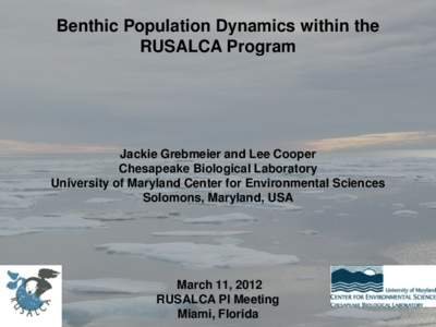 Benthic Population Dynamics within the RUSALCA Program Jackie Grebmeier and Lee Cooper Chesapeake Biological Laboratory University of Maryland Center for Environmental Sciences