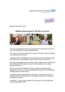 Monday, February 23, 2015  Patients urge everyone to ‘Be Clear on Cancer’ Survivors of oesophageal cancer are urging others to take action as soon as they have symptoms to prevent needless deaths.