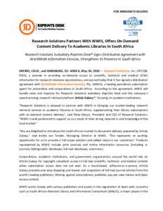 FOR IMMEDIATE RELEASE  Research Solutions Partners With WWIS, Offers On-Demand Content Delivery To Academic Libraries In South Africa Research Solutions Subsidiary Reprints Desk® Signs Distribution Agreement with WorldW