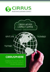 R EDEFINING CUS T OM E R CONTACT  CIRRUSPHERE ENABLING YOU TO BE PART OF THE CLOUD-BASED CONTACT CENTRE OPPORTUNITY