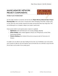 Maine Memory Network | Work Plan Worksheet  MAINE MEMORY NETWORK PROJECT COMPONENTS: WORK PLAN WORKSHEET Use this sample worksheet in conjunction with the document Maine Memory Network Basic Project