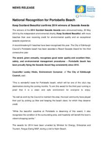 NEWS RELEASE  National Recognition for Portobello Beach Keep Scotland Beautiful confirms 2014 winners of Seaside Awards The winners of the 2014 Scottish Seaside Awards were announced today, 30 May 2014 by the independent