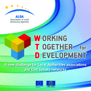 A new challenge for Local Authorities associations and Civil Society networks 21 international partners for WtD WTD - Working Together for Development is a multi-annual development project designed by