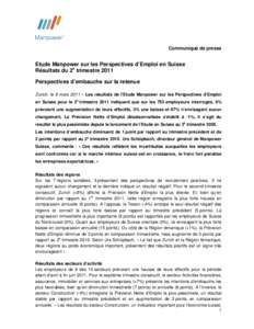 Communiqué de presse  Etude Manpower sur les Perspectives d’Emploi en Suisse Résultats du 2e trimestre 2011 Perspectives d’embauche sur la retenue Zurich, le 8 mars 2011 – Les résultats de l’Etude Manpower sur