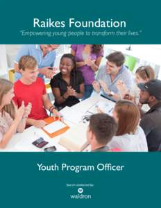 Raikes Foundation  “Empowering young people to transform their lives.” Youth Program Officer Search conducted by: