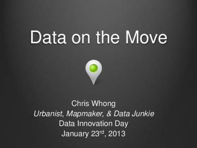 Data on the Move  Chris Whong Urbanist, Mapmaker, & Data Junkie Data Innovation Day January 23rd, 2013