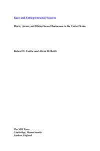 Race and Entrepreneurial Success Black-, Asian-, and White-Owned Businesses in the United States Robert W. Fairlie and Alicia M. Robb  The MIT Press