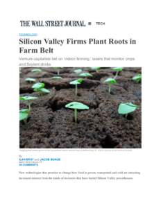 TECHNOLOGY  Silicon Valley Firms Plant Roots in Farm Belt Venture capitalists bet on ‘indoor farming,’ lasers that monitor crops and Soylent drinks