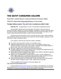 THE SAVVY CONSUMER COLUMN Ross White, Assistant Director, Tennessee Division of Consumer Affairs CONTACT: Megan Buell, [removed], ([removed]Foreign lottery scams: You can’t win a contest you didn’t ente