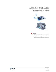 Load Disc 3xi/LD3xiC Installation Manual CAUTION It is essential that all instructions in this manual be followed precisely to ensure