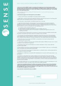 SELF-EXCLUSION ENROLMENT FORM I wish to enrol onto the SENSE* system to voluntarily self-exclude from all land based casino premises operated locally and nationally which are participating in the SENSE scheme. I accept t