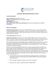 Consumer Information Disclosure Form General Information Name of Institution: REALTOR® University Address: 430 North Michigan Avenue, Chicago ILYear Founded: 2011 CEO/President: Dale Stinton