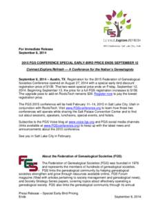 For Immediate Release September 8, FGS CONFERENCE SPECIAL EARLY-BIRD PRICE ENDS SEPTEMBER 12 Connect.Explore.Refresh — A Conference for the Nation’s Genealogists September 8, 2014 – Austin, TX. Registrati