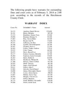 The following people have warrants for outstanding fines and court costs as of February 5, 2014 at 2:00 p.m. according to the records of the Hutchinson County Clerk: WARRANT INDEX Cause No.