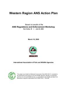 Western Region ANS Action Plan  Based on results of the ANS Regulations and Enforcement Workshop Sun Valley, ID