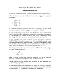 Chemistry 5 – Fall, 2012 – Prof. Tobias Homework Assignment 10 All problems should be completed in a Mathematica notebook named hw10.nb. 1. The Hamiltonian matrix in the Hückel model for the conjugated π system in 