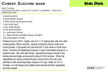 Cheesy Zucchini bake Makes 12 servings. Each serving has 60 calories, 3 grams (g) fat, 5 g protein, 3 g carbohydrate, 1 g fiber and 140 milligrams (mg) sodium.  4 small zucchini