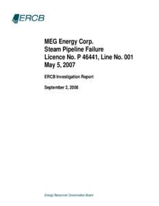 ERCB Investigation Report - MEG Energy Corp. Steam Pipeline Failure Licence No. P 46441, Line No. 001, May 5, 2007 (September 2, 2008)
