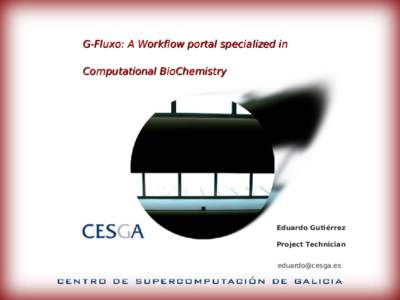 G-Fluxo: A Workflow portal specialized in specialized Computational BioChemistry  Eduardo Gutiérrez