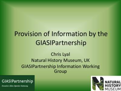 Provision of Information by the GIASIPartnership Chris Lyal Natural History Museum, UK GIASIPartnership Information Working Group