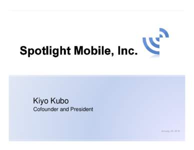 Kiyo Kubo Cofounder and President January 20, 2010  www.spotlightmobile.com