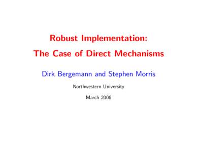 Robust Implementation: The Case of Direct Mechanisms Dirk Bergemann and Stephen Morris Northwestern University March 2006