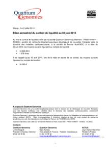 Massy - Le 2 juilletBilan semestriel du contrat de liquidité au 30 juin 2014 Au titre du contrat de liquidité confié par la société Quantum Genomics (Alternext - FR0011648971 ALQGC), société de recherche bi