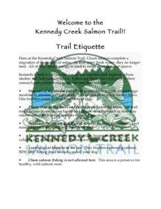 Welcome to the Kennedy Creek Salmon Trail!! Trail Etiquette Here at the Kennedy Creek Salmon Trail, Chum salmon complete a migration of thousands of miles. As they enter fresh water, they no longer