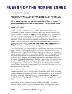 FOR IMMEDIATE RELEASE  FROM STUNTWOMAN TO STAR, ZOË BELL IN FIVE FILMS Bell to appear in person with a preview screening of Raze on January 7, presented as a special program of the Museum’s Fist and Sword series Janua