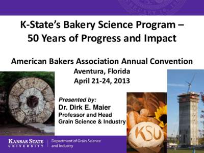 K-State’s Bakery Science Program – 50 Years of Progress and Impact American Bakers Association Annual Convention Aventura, Florida April 21-24, 2013 Presented by: