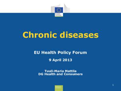 Chronic diseases EU Health Policy Forum 9 April 2013 Tuuli-Maria Mattila DG Health and Consumers