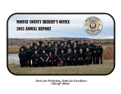 MOFFAT COUNTY SHERIFF’S OFFICE 2015 ANNUAL REPORT Strive for Perfection, Settle for Excellence ~Sheriff Hume