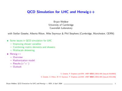 QCD Simulation for LHC and Herwig++ Bryan Webber University of Cambridge Cavendish Laboratory with Stefan Gieseke, Alberto Ribon, Mike Seymour & Phil Stephens (Cambridge, Manchester, CERN)